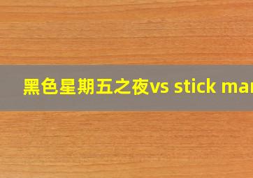 黑色星期五之夜vs stick man